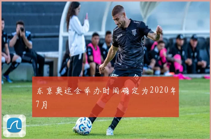 东京奥运会举办时间确定为2020年7月