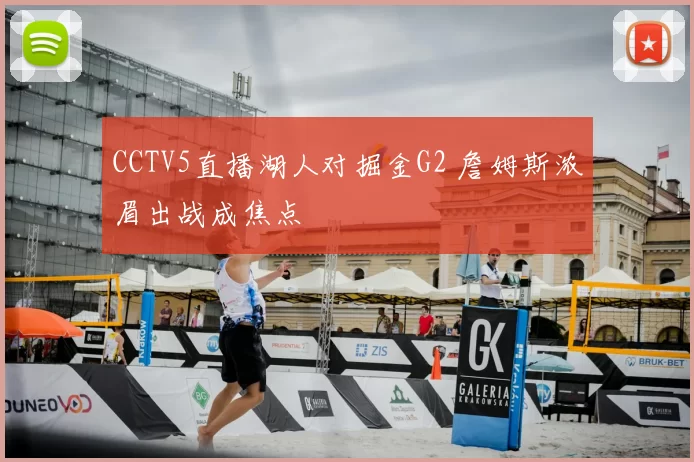 CCTV5直播湖人对掘金G2 詹姆斯浓眉出战成焦点
